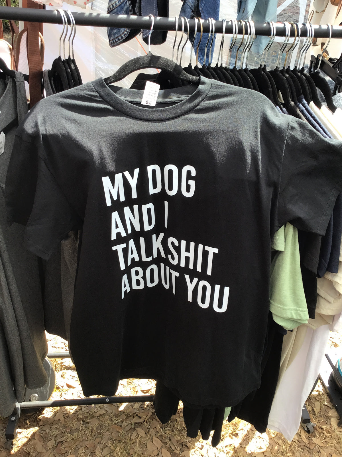 My dog and I talk sh*t about you shirt